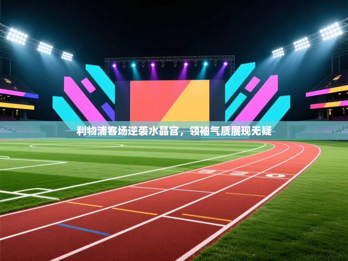 利物浦客场逆袭水晶宫，领袖气质展现无疑  第1张