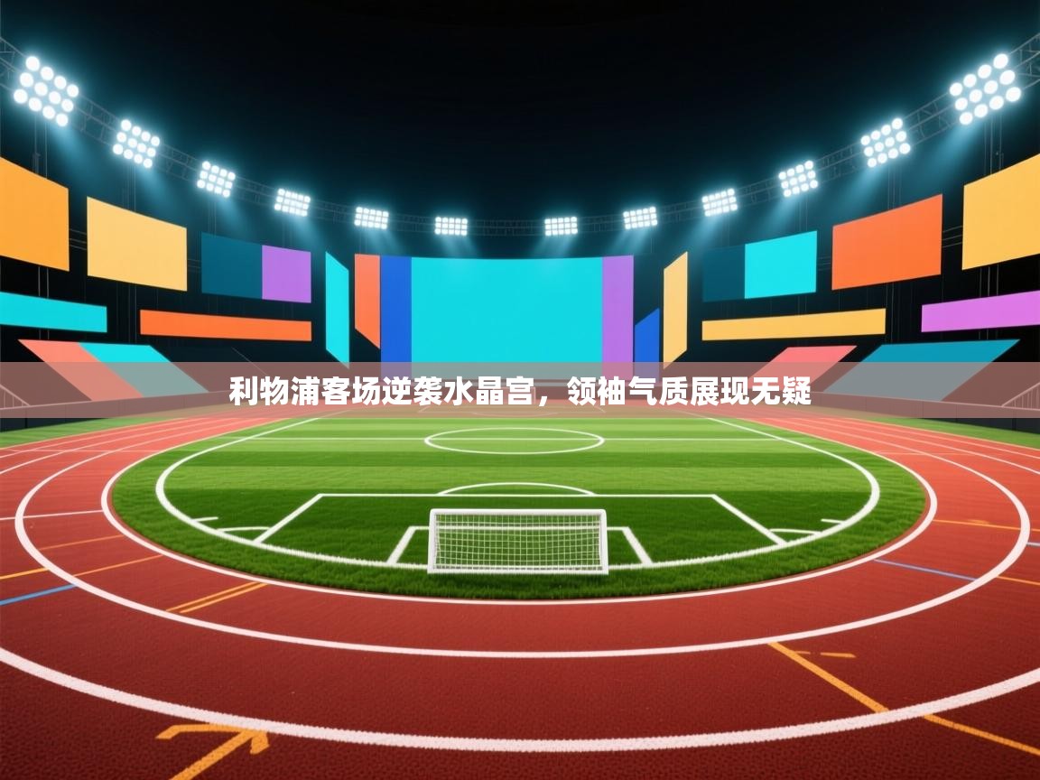 利物浦客场逆袭水晶宫，领袖气质展现无疑  第2张