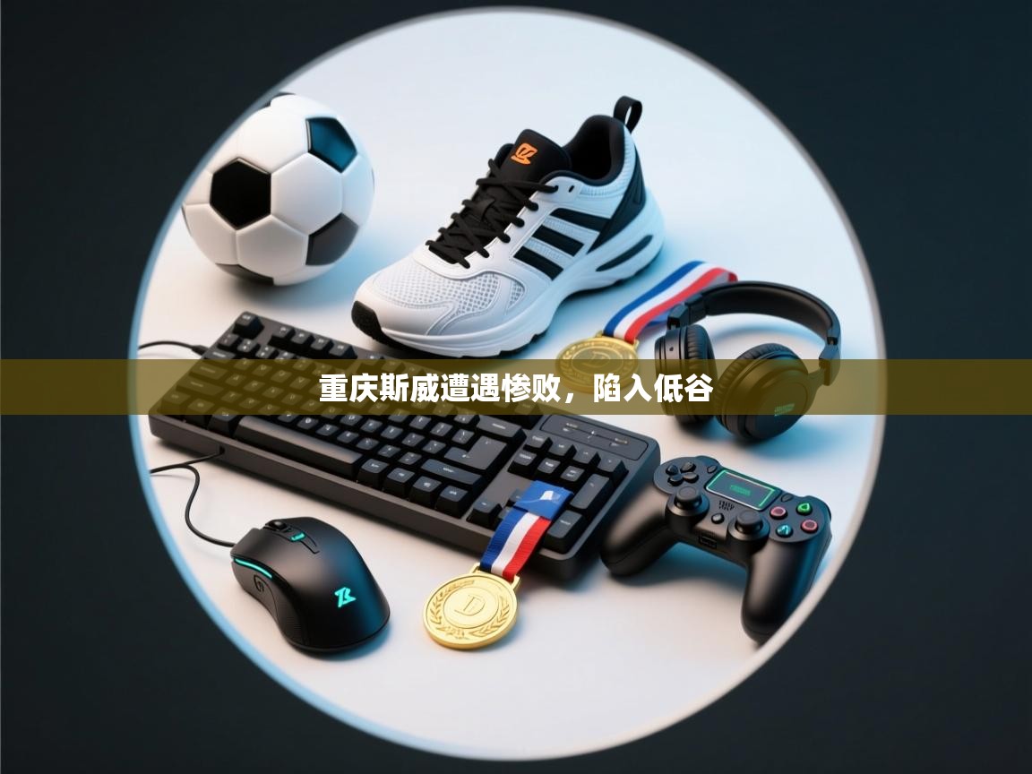 重庆斯威遭遇惨败，陷入低谷  第2张