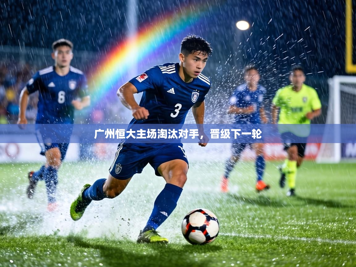 广州恒大主场淘汰对手，晋级下一轮  第1张