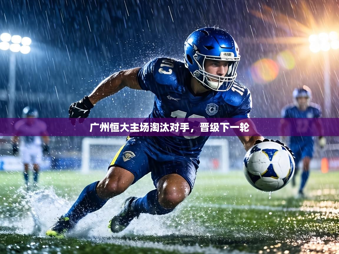 广州恒大主场淘汰对手，晋级下一轮  第2张