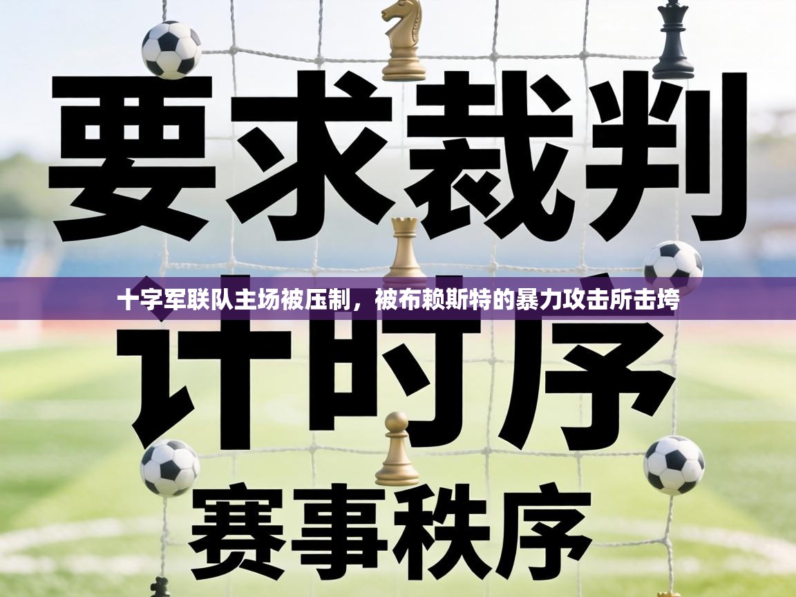 十字军联队主场被压制,被布赖斯特的暴力攻击所击垮 第2张