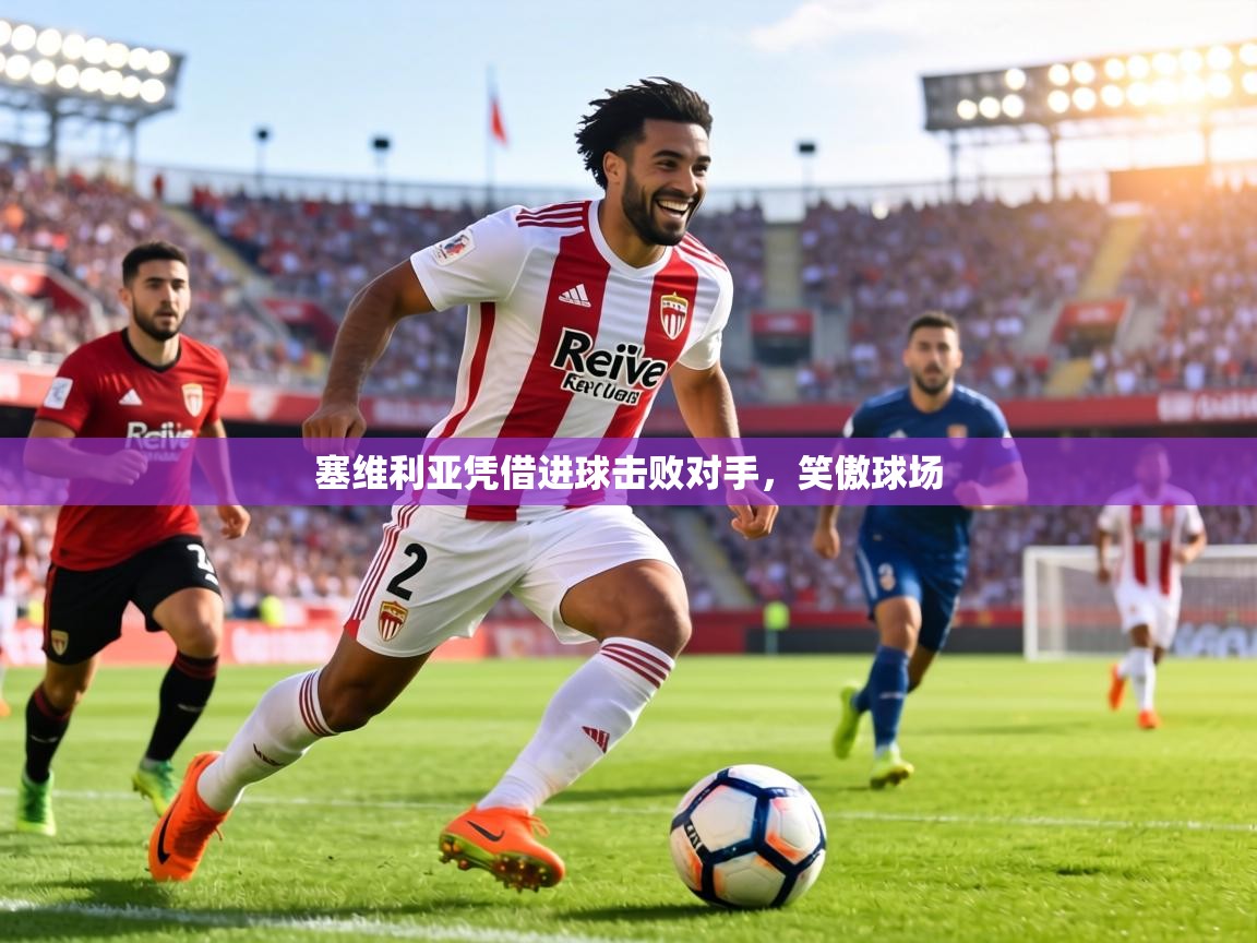 塞维利亚凭借进球击败对手，笑傲球场  第2张